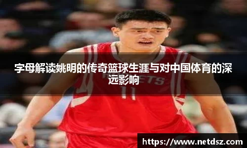 字母解读姚明的传奇篮球生涯与对中国体育的深远影响