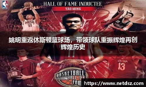 姚明重返休斯顿篮球场，带领球队重振辉煌再创辉煌历史