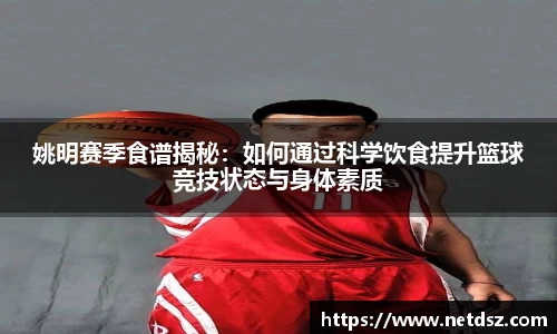 姚明赛季食谱揭秘：如何通过科学饮食提升篮球竞技状态与身体素质